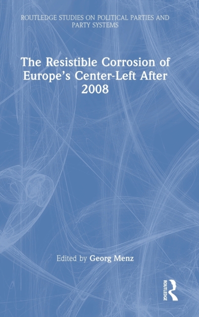 The Resistible Corrosion of Europe’s Center-Left After 2008, Hardback Book