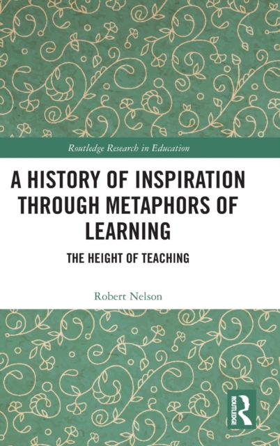 A History of Inspiration through Metaphors of Learning : The Height of Teaching, Hardback Book
