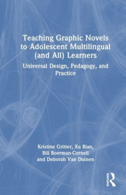 Teaching Graphic Novels to Adolescent Multilingual (and All) Learners : Universal Design, Pedagogy, and Practice, Paperback / softback Book