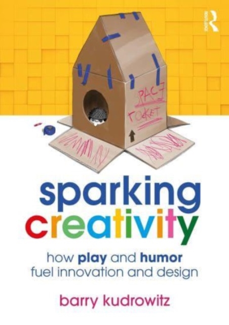 Sparking Creativity : How Play and Humor Fuel Innovation and Design, Hardback Book