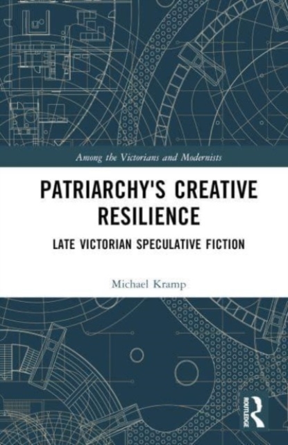 Patriarchy’s Creative Resilience : Late Victorian Speculative Fiction, Hardback Book