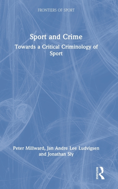 Sport and Crime : Towards a Critical Criminology of Sport, Hardback Book