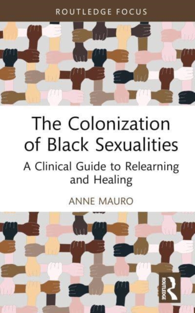 The Colonization of Black Sexualities : A Clinical Guide to Relearning and Healing, Hardback Book