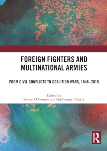 Foreign Fighters and Multinational Armies : From Civil Conflicts to Coalition Wars, 1848-2015, Paperback / softback Book