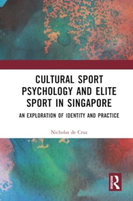 Cultural Sport Psychology and Elite Sport in Singapore : An Exploration of Identity and Practice, Paperback / softback Book