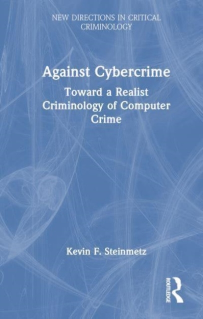 Against Cybercrime : Toward a Realist Criminology of Computer Crime, Hardback Book