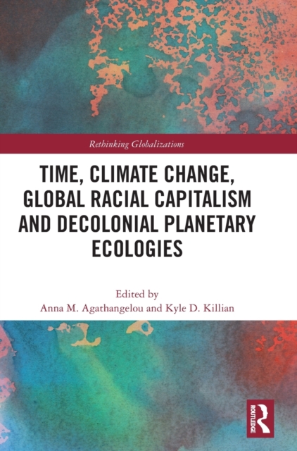 Time, Climate Change, Global Racial Capitalism and Decolonial Planetary Ecologies, Hardback Book