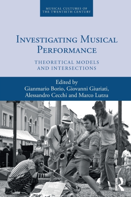 Investigating Musical Performance : Theoretical Models and Intersections, Paperback / softback Book