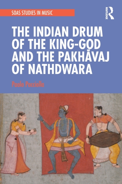 The Indian Drum of the King-God and the Pakhavaj of Nathdwara, Paperback / softback Book