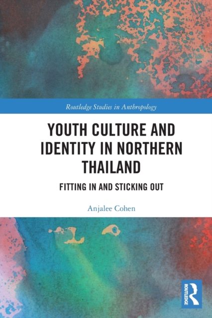 Youth Culture and Identity in Northern Thailand : Fitting In and Sticking Out, Paperback / softback Book