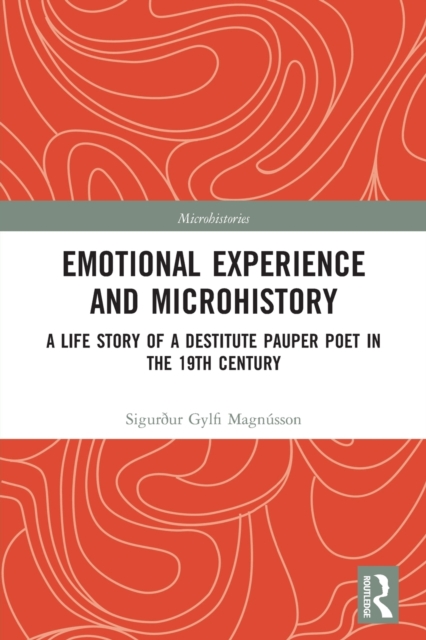 Emotional Experience and Microhistory : A Life Story of a Destitute Pauper Poet in the 19th Century, Paperback / softback Book