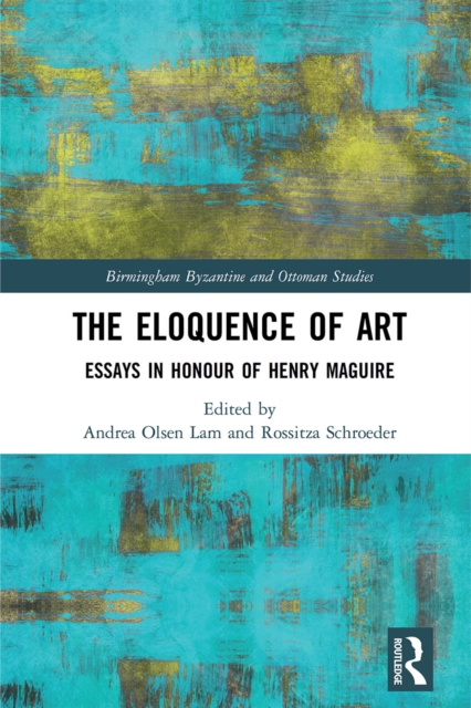 The Eloquence of Art : Essays in Honour of Henry Maguire, Paperback / softback Book