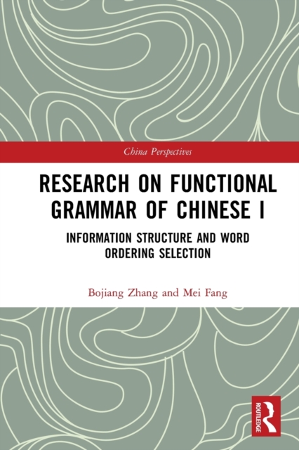 Research on Functional Grammar of Chinese I : Information Structure and Word Ordering Selection, Paperback / softback Book