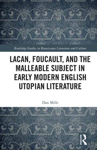 Lacan, Foucault, and the Malleable Subject in Early Modern English Utopian Literature, Paperback / softback Book