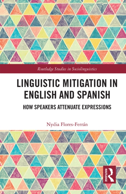 Linguistic Mitigation in English and Spanish : How Speakers Attenuate Expressions, Paperback / softback Book
