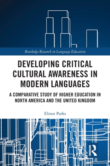 Developing Critical Cultural Awareness in Modern Languages : A Comparative Study of Higher Education in North America and the United Kingdom, Paperback / softback Book