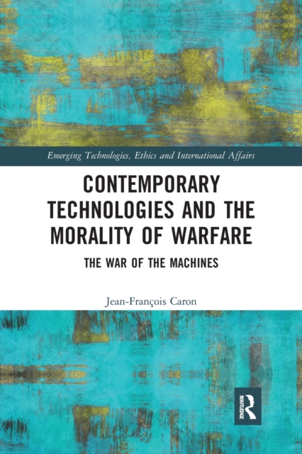 Contemporary Technologies and the Morality of Warfare : The War of the Machines, Paperback / softback Book