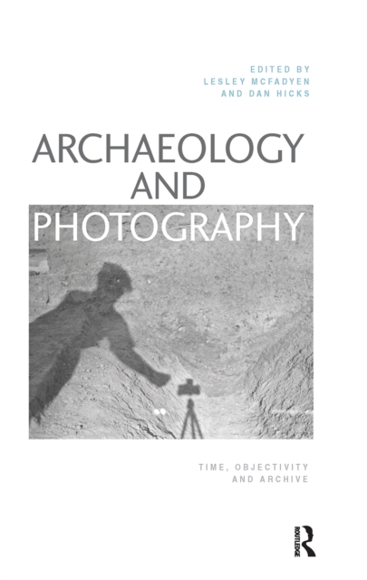Archaeology and Photography : Time, Objectivity and Archive, Paperback / softback Book