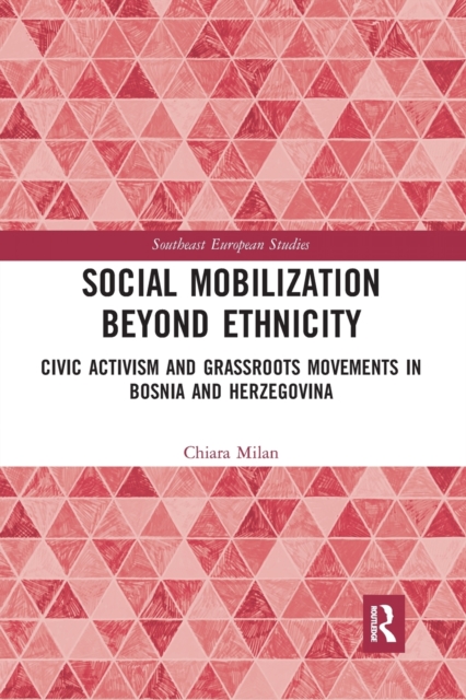 Social Mobilization Beyond Ethnicity : Civic Activism and Grassroots Movements in Bosnia and Herzegovina, Paperback / softback Book