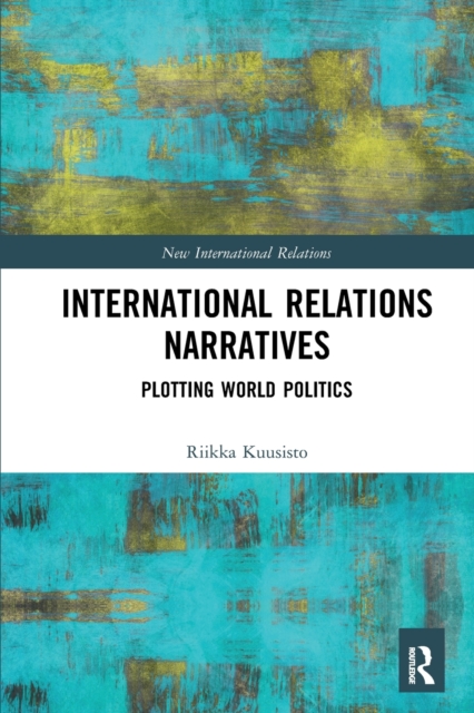 International Relations Narratives : Plotting World Politics, Paperback / softback Book