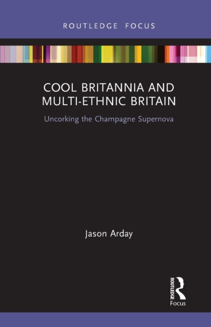 Cool Britannia and Multi-Ethnic Britain : Uncorking the Champagne Supernova, Paperback / softback Book