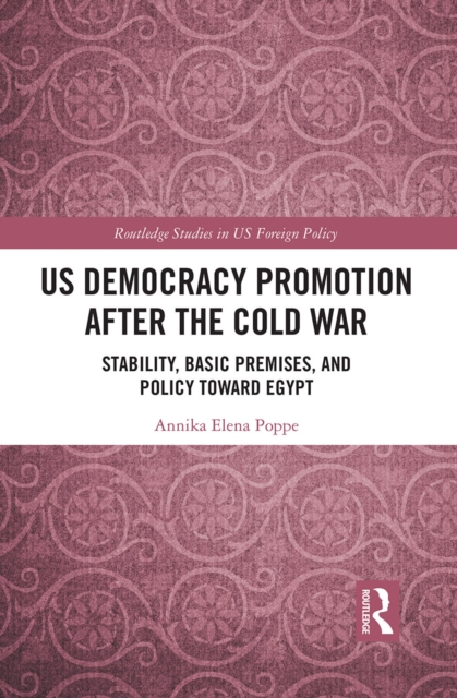 US Democracy Promotion after the Cold War : Stability, Basic Premises, and Policy toward Egypt, Paperback / softback Book