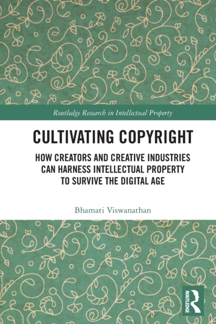 Cultivating Copyright : How Creators and Creative Industries Can Harness Intellectual Property to Survive the Digital Age, Paperback / softback Book