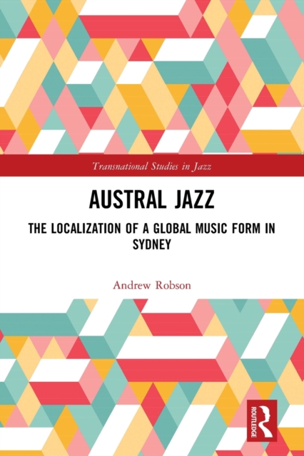 Austral Jazz : The Localization of a Global Music Form in Sydney, Paperback / softback Book