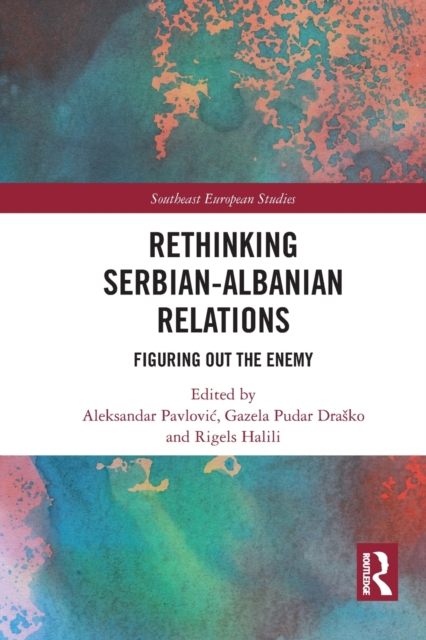 Rethinking Serbian-Albanian Relations : Figuring out the Enemy, Paperback / softback Book