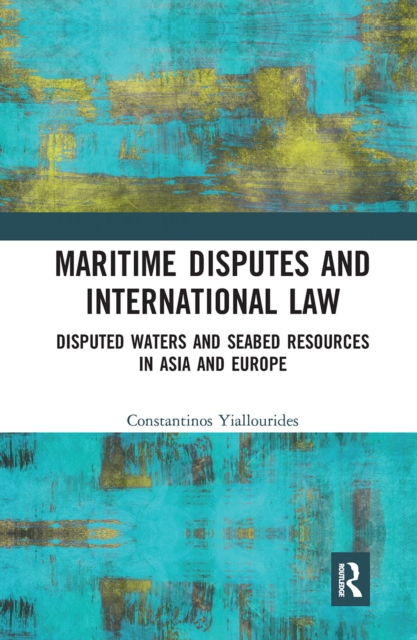 Maritime Disputes and International Law : Disputed Waters and Seabed Resources in Asia and Europe, Paperback / softback Book