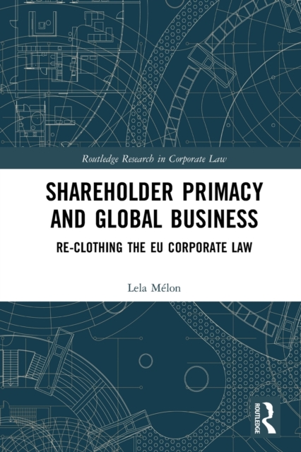 Shareholder Primacy and Global Business : Re-clothing the EU Corporate Law, Paperback / softback Book