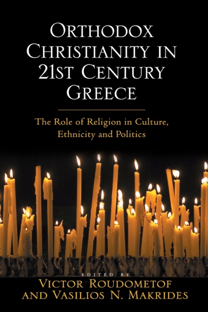 Orthodox Christianity in 21st Century Greece : The Role of Religion in Culture, Ethnicity and Politics, Paperback / softback Book