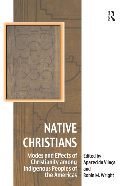Native Christians : Modes and Effects of Christianity among Indigenous Peoples of the Americas, Paperback / softback Book