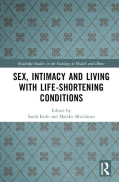 Sex, Intimacy and Living with Life-Shortening Conditions, Hardback Book