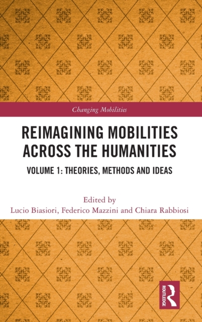 Reimagining Mobilities across the Humanities : Volume 1: Theories, Methods and Ideas, Hardback Book