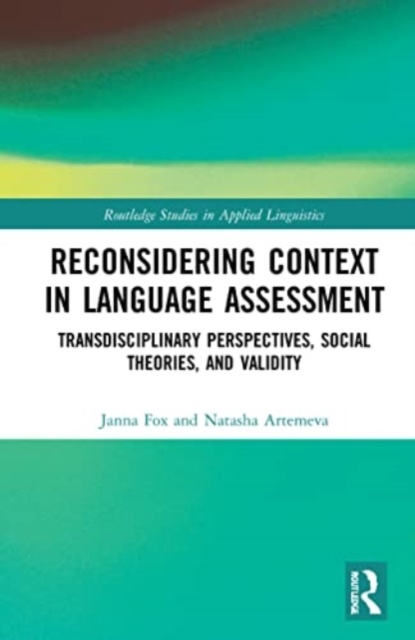 Reconsidering Context in Language Assessment : Transdisciplinary Perspectives, Social Theories, and Validity, Paperback / softback Book