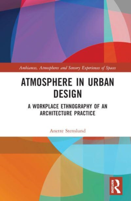 Atmosphere in Urban Design : A Workplace Ethnography of an Architecture Practice, Hardback Book