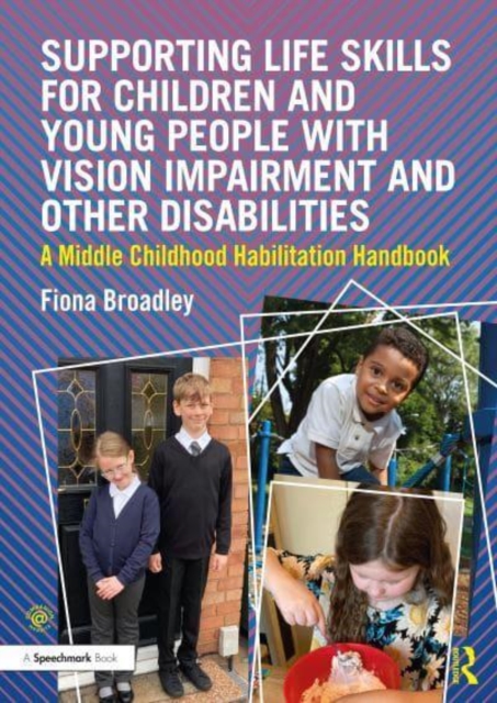 Supporting Life Skills for Children and Young People with Vision Impairment and Other Disabilities : A Middle Childhood Habilitation Handbook, Paperback / softback Book
