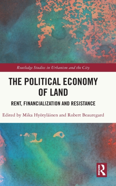 The Political Economy of Land : Rent, Financialization and Resistance, Hardback Book