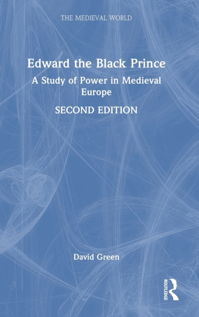 Edward the Black Prince : A Study of Power in Medieval Europe, Hardback Book