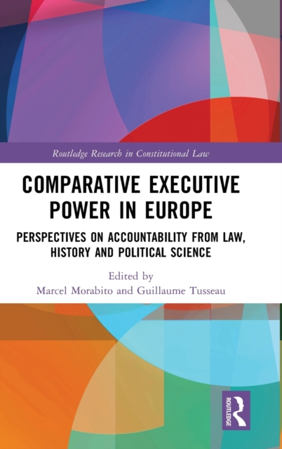 Comparative Executive Power in Europe : Perspectives on Accountability from Law, History and Political Science, Hardback Book