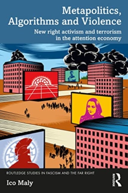 Metapolitics, Algorithms and Violence : New Right Activism and Terrorism in the Attention Economy, Paperback / softback Book