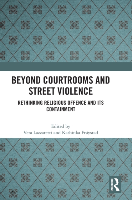 Beyond Courtrooms and Street Violence : Rethinking Religious Offence and Its Containment, Hardback Book