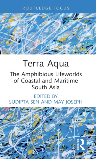 Terra Aqua : The Amphibious Lifeworlds of Coastal and Maritime South Asia, Hardback Book