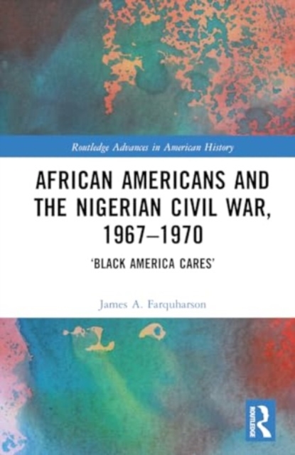 African Americans and the Nigerian Civil War, 1967–1970 : ‘Black America Cares’, Hardback Book