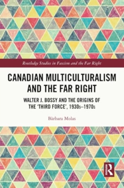 Canadian Multiculturalism and the Far Right : Walter J. Bossy and the Origins of the ‘Third Force’, 1930s–1970s, Paperback / softback Book