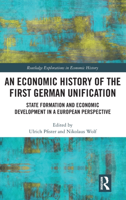 An Economic History of the First German Unification : State Formation and Economic Development in a European Perspective, Hardback Book