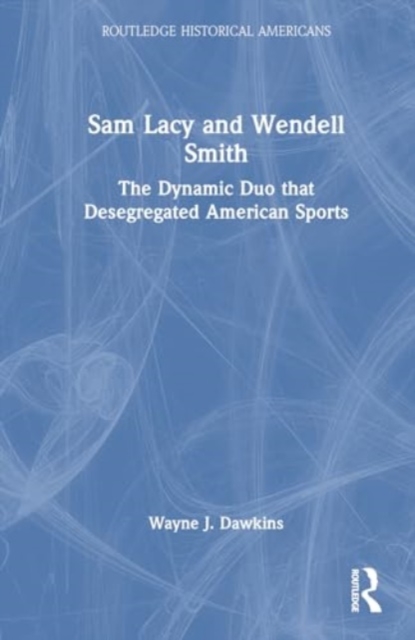 Sam Lacy and Wendell Smith : The Dynamic Duo that Desegregated American Sports, Hardback Book