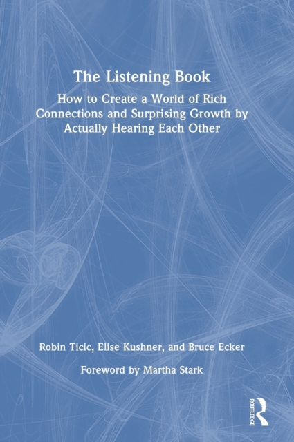 The Listening Book : How to Create a World of Rich Connections and Surprising Growth by Actually Hearing Each Other, Hardback Book