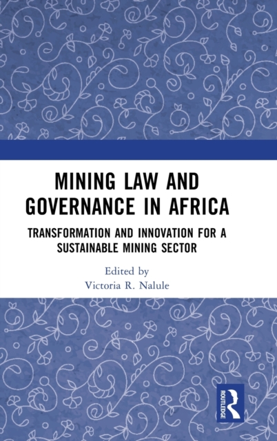 Mining Law and Governance in Africa : Transformation and Innovation for a Sustainable Mining Sector, Hardback Book
